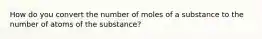 How do you convert the number of moles of a substance to the number of atoms of the substance?