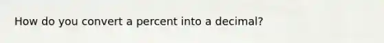 How do you convert a percent into a decimal?