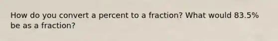 How do you convert a percent to a fraction? What would 83.5% be as a fraction?