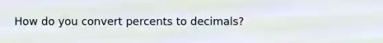 How do you convert percents to decimals?