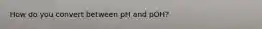 How do you convert between pH and pOH?