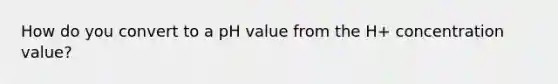 How do you convert to a pH value from the H+ concentration value?