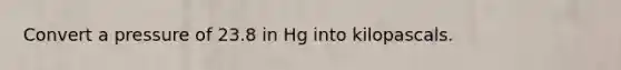 Convert a pressure of 23.8 in Hg into kilopascals.