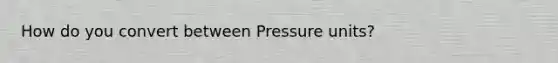 How do you convert between Pressure units?