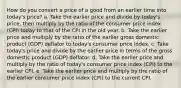 How do you convert a price of a good from an earlier time into today's price? a. Take the earlier price and divide by today's price, then multiply by the ratio of the consumer price index (CPI) today to that of the CPI in the old year. b. Take the earlier price and multiply by the ratio of the earlier gross domestic product (GDP) deflator to today's consumer price index. c. Take today's price and divide by the earlier price in terms of the gross domestic product (GDP) deflator. d. Take the earlier price and multiply by the ratio of today's consumer price index (CPI) to the earlier CPI. e. Take the earlier price and multiply by the ratio of the earlier consumer price index (CPI) to the current CPI.