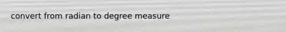 convert from radian to degree measure