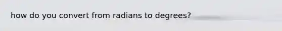 how do you convert from radians to degrees?