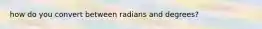 how do you convert between radians and degrees?