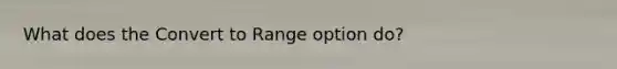 What does the Convert to Range option do?