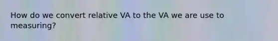 How do we convert relative VA to the VA we are use to measuring?