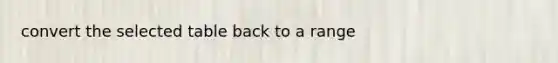 convert the selected table back to a range