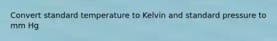 Convert standard temperature to Kelvin and standard pressure to mm Hg