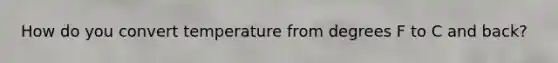 How do you convert temperature from degrees F to C and back?