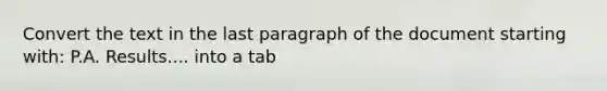 Convert the text in the last paragraph of the document starting with: P.A. Results.... into a tab