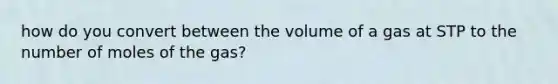 how do you convert between the volume of a gas at STP to the number of moles of the gas?