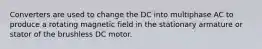 Converters are used to change the DC into multiphase AC to produce a rotating magnetic field in the stationary armature or stator of the brushless DC motor.