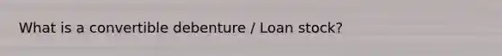 What is a convertible debenture / Loan stock?