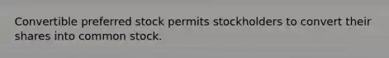 Convertible preferred stock permits stockholders to convert their shares into common stock.