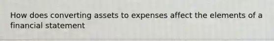 How does converting assets to expenses affect the elements of a financial statement