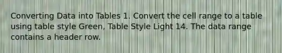 Converting Data into Tables 1. Convert the cell range to a table using table style Green, Table Style Light 14. The data range contains a header row.