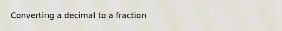 Converting a decimal to a fraction