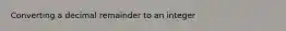 Converting a decimal remainder to an integer