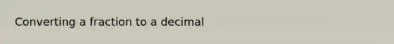 Converting a fraction to a decimal