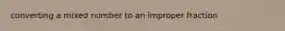 converting a mixed number to an improper fraction