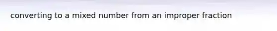 converting to a mixed number from an improper fraction