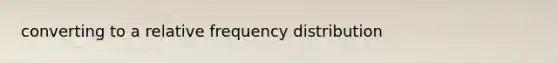 converting to a relative frequency distribution