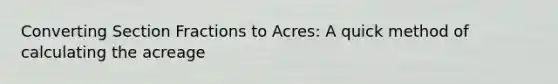 Converting Section Fractions to Acres: A quick method of calculating the acreage