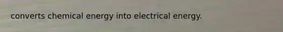 converts chemical energy into electrical energy.