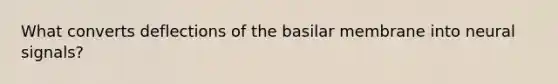 What converts deflections of the basilar membrane into neural signals?