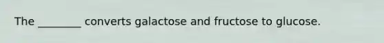 The ________ converts galactose and fructose to glucose.