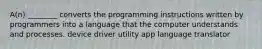 A(n) ________ converts the programming instructions written by programmers into a language that the computer understands and processes. device driver utility app language translator