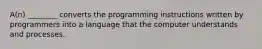 A(n) ________ converts the programming instructions written by programmers into a language that the computer understands and processes.