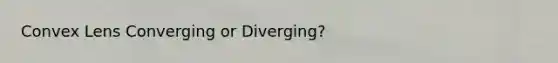 Convex Lens Converging or Diverging?