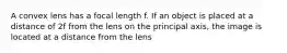 A convex lens has a focal length f. If an object is placed at a distance of 2f from the lens on the principal axis, the image is located at a distance from the lens