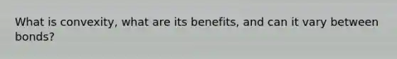 What is convexity, what are its benefits, and can it vary between bonds?