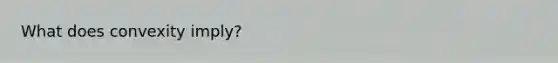 What does convexity imply?