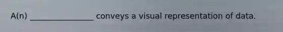 A(n) ________________ conveys a visual representation of data.