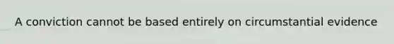 A conviction cannot be based entirely on circumstantial evidence