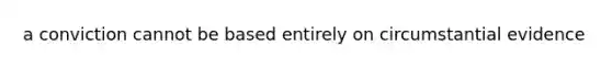 a conviction cannot be based entirely on circumstantial evidence