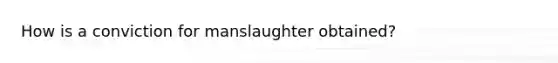 How is a conviction for manslaughter obtained?