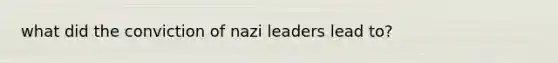 what did the conviction of nazi leaders lead to?