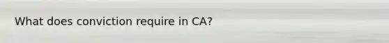 What does conviction require in CA?