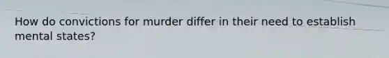 How do convictions for murder differ in their need to establish mental states?