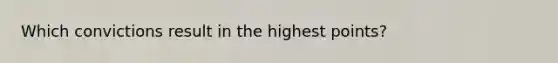 Which convictions result in the highest points?