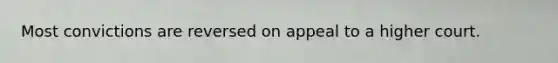 Most convictions are reversed on appeal to a higher court.
