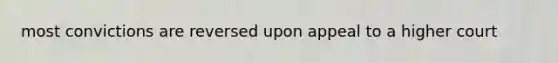 most convictions are reversed upon appeal to a higher court